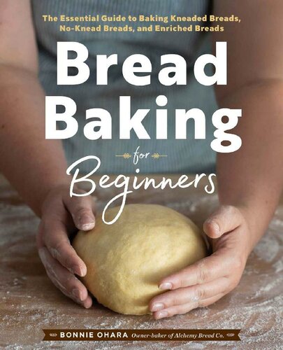Bread Baking For Beginners The Essential Guide To Baking Kneaded Breads Noknead Breads And Enriched Breads Bonnie Ohara
