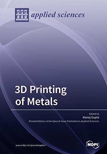 3d Printing Of Metals A Reprint Of Articles From The Special Issue Published In The Journal Applied Sciences Manoj Gupta