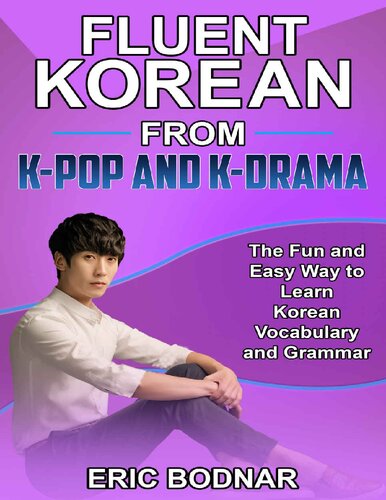 Fluent Korean From Kpop And Kdrama The Fun And Easy Way To Learn Korean Vocabulary And Grammar 1st Edition Eric Bodnar