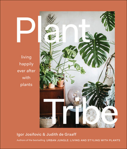 Plant Tribe Living Happily Ever After With Plants Igor Josifovic Judith De Graaff