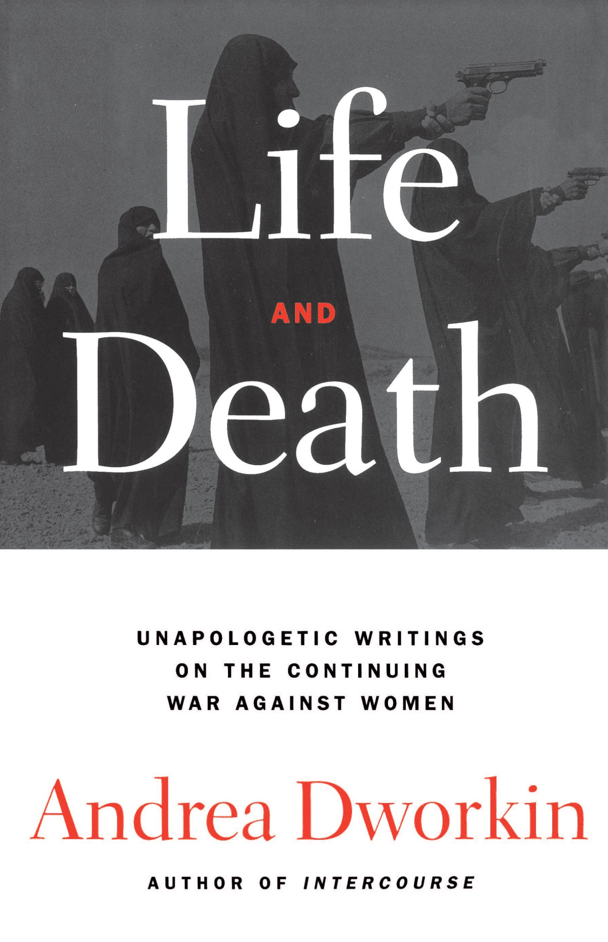 Life And Death Unapologetic Writing On The Continuing War Against Women Andrea Dworkin