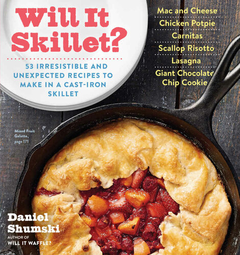 Will It Skillet 53 Irresistible And Unexpected Recipes To Make In A Castiron Skillet Daniel Shumski