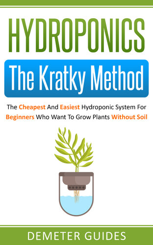 Hydroponics The Kratky Method The Cheapest And Easiest Hydroponic System For Beginners Who Want To Grow Plants Without Soil Guides