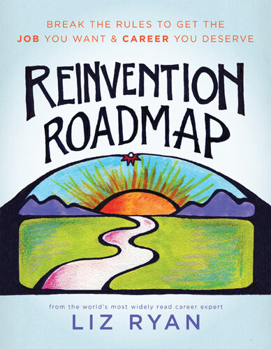 Reinvention Roadmap Break The Rules To Get The Job You Want And Career You Deserve Liz Ryan