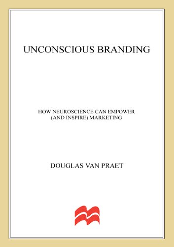 Unconscious Branding How Neuroscience Can Empower And Inspire Marketing Douglas Van Praet
