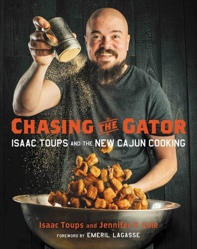 Chasing The Gator Isaac Toups And The New Cajun Cooking Isaac Toups Jennifer V Cole