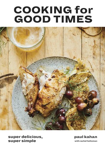 Cooking For Good Times Super Delicious Super Simple Paul Kahan Perry Hendrix Rachel Holtzman