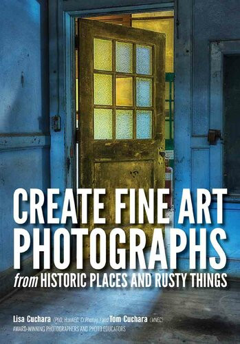 Create Fine Art Photographs From Historic Places And Rusty Things Lisa Cuchara Tom Cuchara