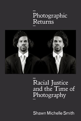 Photographic Returns Racial Justice And The Time Of Photography Shawn Michelle Smith