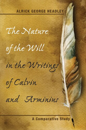 The Nature Of The Will In The Writings Of Calvin And Arminius Headley