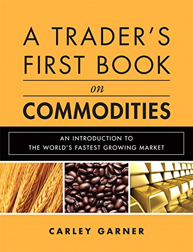 A Traders First Book On Commodities An Introduction To The Worlds Fastest Growing Market 1st Edition Carley Garner