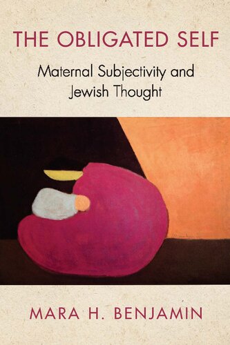 The Obligated Self Maternal Subjectivity And Jewish Thought Mara H Benjamin
