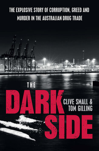 The Dark Side The Explosive Story Of Corruption Greed And Murder In The Australian Drug Trade Clive Small Tom Gilling