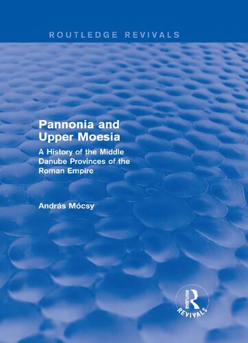 Pannonia And Upper Moesia A History Of The Middle Danube Provinces Of The Roman Empire Andrs Mcsy