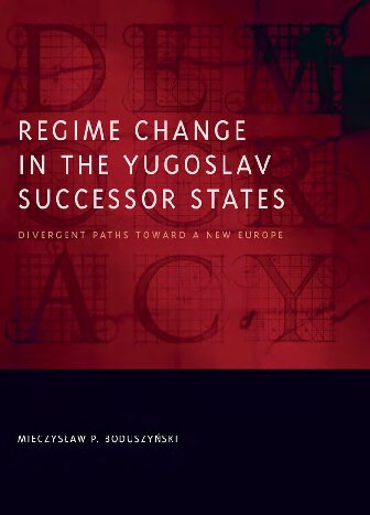 Regime Change In The Yugoslav Successor States Divergent Paths Toward A New Europe Mieczysaw P Boduszyski