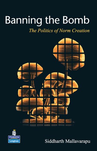 Banning The Bomb The Politics Of Norm Creation Mallavarapu