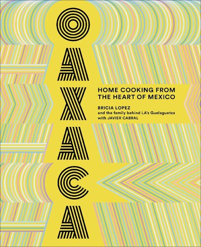 Oaxaca Home Cooking From The Heart Of Mexico Bricia Lopez Javier Cabral