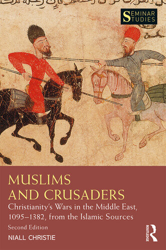Muslims And Crusaders Christianitys Wars In The Middle East 10951382 From The Islamic Sources 2nd Edition Niall Christie