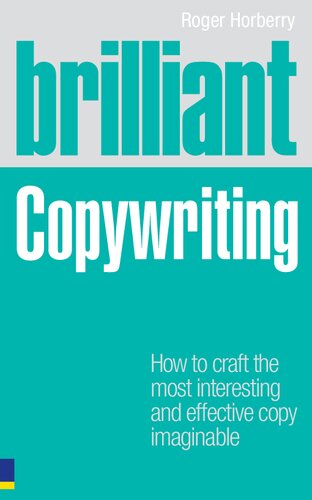 Brilliant Copywriting How To Craft The Most Interesting And Effective Copy Imaginable Brilliant Prentice Hall Brilliant Business 1st Edition Roger Horberry