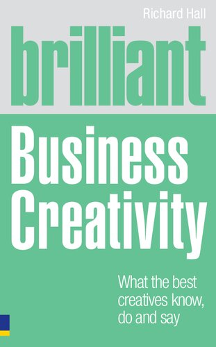 Brilliant Business Creativitywhat The Best Business Creatives Know Do And Say 1st Edition Richard Hall