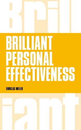 Brilliant Personal Effectiveness What To Know And Say To Make An Impact At Work 1st Edition Douglas Miller
