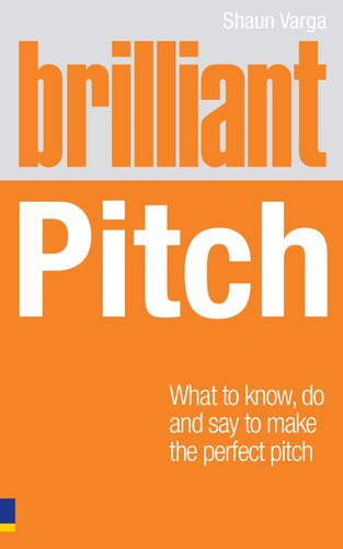 Brilliant Pitch What To Know Do And Say To Make The Perfect Pitch Brilliant Business 1st Edition Shaun Varga