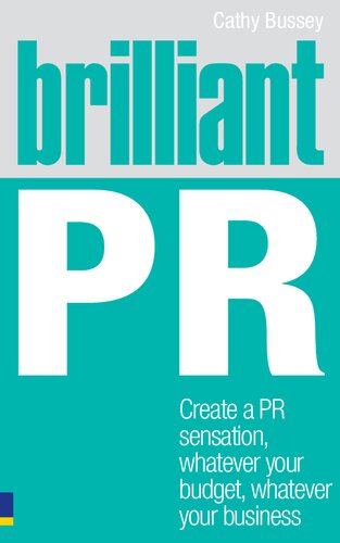 Brilliant Pr Create A Pr Sensation Whatever Your Budget Whatever Your Business Brilliant Business 1st Edition Cathy Bussey
