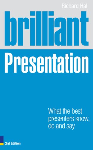 Brilliant Presentation What The Best Presenters Know Do And Say Brilliant Business 3rd Edition Richard Hall