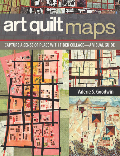 Art Quilt Maps Capture A Sense Of Place With Fiber Collagea Visual Guide Valerie S Goodwin