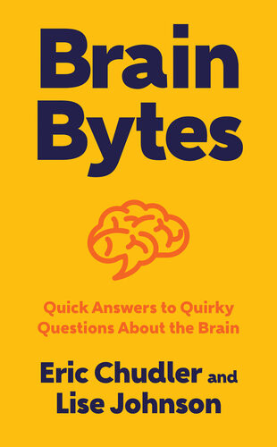 Brain Bytes Quick Answers To Quirky Questions About The Brain Eric Chudler Lise A Johnson