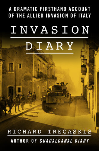 Invasion Diary A Dramatic Firsthand Account Of The Allied Invasion Of Italy Richard Tregaskis