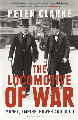 The Locomotive Of War Money Empire Power And Guilt Peter Clarke