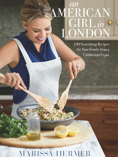 An American Girl In London 120 Nourishing Recipes For Your Family From A Californian Expat Marissa Hermer