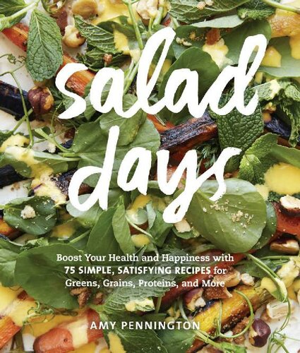 Salad Days Boost Your Health And Happiness With 75 Simple Satisfying Recipes For Greens Grains Proteins And More Amy Pennington