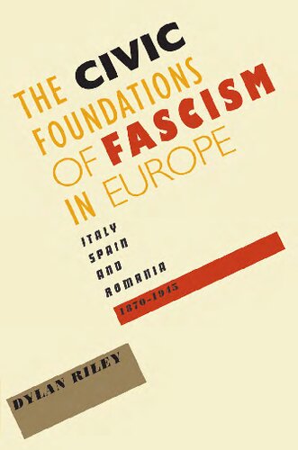 The Civic Foundations Of Fascism In Europe Italy Spain And Romania 18701945 Dylan Riley