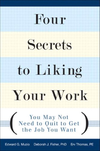 Four Secrets To Liking Your Work You May Not Need To Quit To Get The Job You Want You May Not Need To Quit To Get The Job You Want Edward G Muzio