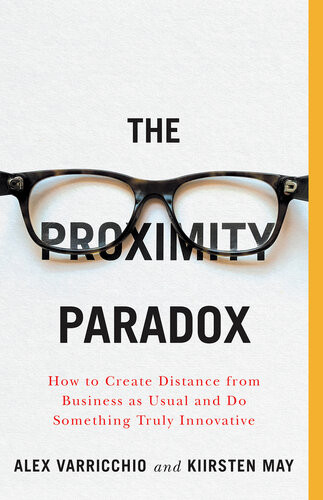 The Proximity Paradox How To Create Distance From Business As Usual And Do Something Truly Innovative Kiirsten May Alex Varricchio