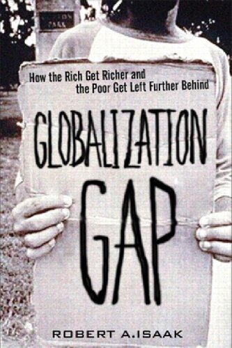 The Globalization Gap How The Rich Get Richer And The Poor Get Left Further Behind Financial Times Prentice Hall Books Robert A Isaak