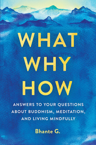 What Why How Answers To Your Questions About Buddhism Meditation And Living Mindfully Bhante Gunaratana