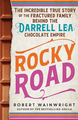 Rocky Road The Incredible True Story Of The Fractured Family Behind The Darrell Lea Chocolate Empire Robert Wainwright