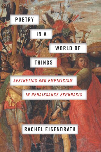Poetry In A World Of Things Aesthetics And Empiricism In Renaissance Ekphrasis Rachel Eisendrath