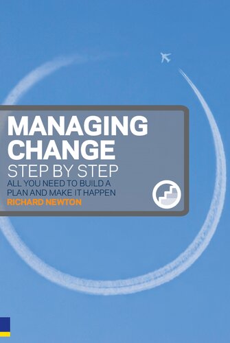 Managing Change Step By Step All You Need To Build A Plan And Make It Happen Richard Newton