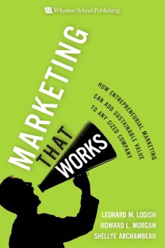 Marketing That Works How Entrepreneurial Marketing Can Add Sustainable Value To Any Sized Company 1st Edition Leonard M Lodish