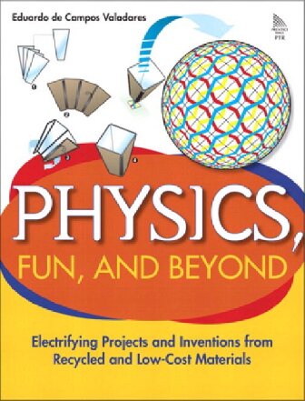 Physics Fun And Beyond Electrifying Projects And Inventions From Recycled And Lowcost Materials Eduardo De Campos Valadares