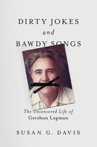 Dirty Jokes And Bawdy Songs The Uncensored Life Of Gershon Legman Susan G Davis