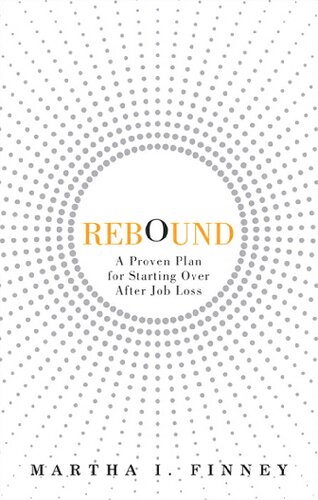 Rebound A Proven Plan For Starting Over After Job Loss Martha I Finney
