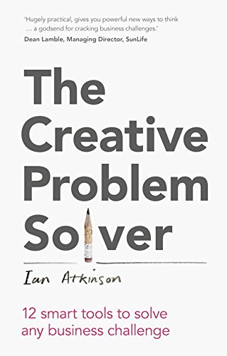 The Creative Problem Solver 12 Smart Tools To Solve Any Business Challenge 1st Edition Atkinson