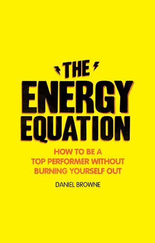 The Energy Equation How To Be A Top Performer Without Burning Yourself Out Daniel Browne