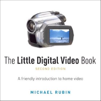 The Little Digital Video Book 2nd Edition Michael Rubin