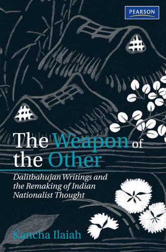 The Weapon Of The Other Dalitbahujan Writings And The Remaking Of Indian Nationalist Ilaiah